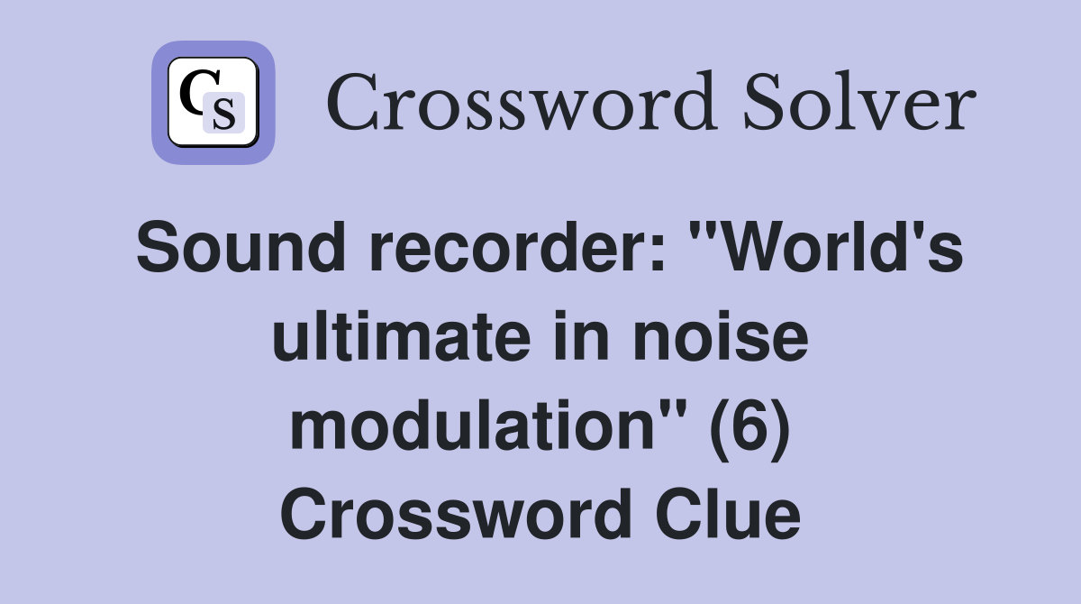 Sound recorder: "World's ultimate in noise modulation" (6) Crossword Clue