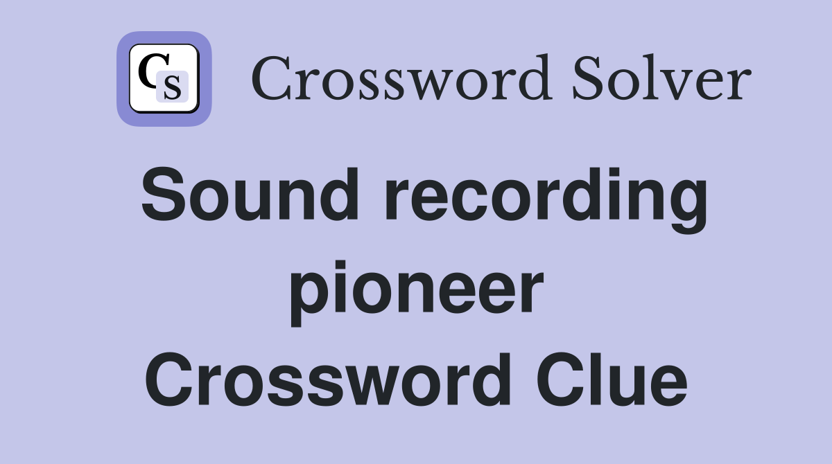 Sound recording pioneer Crossword Clue