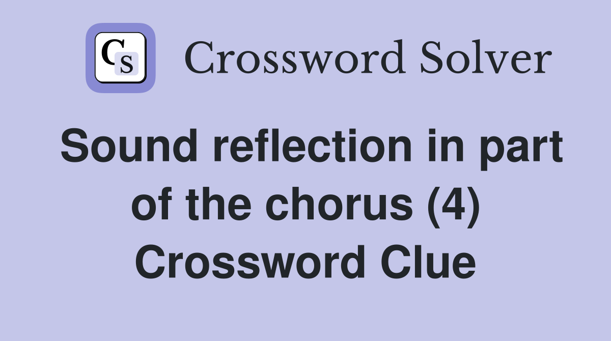 Sound reflection in part of the chorus (4) Crossword Clue