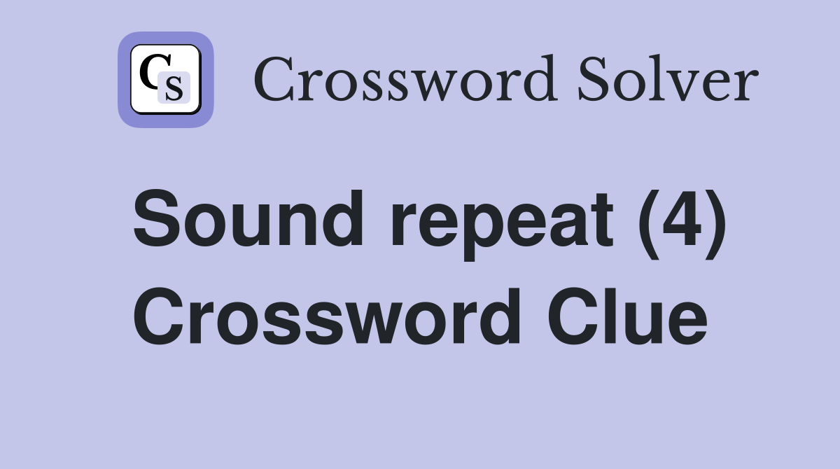 Sound repeat (4) Crossword Clue