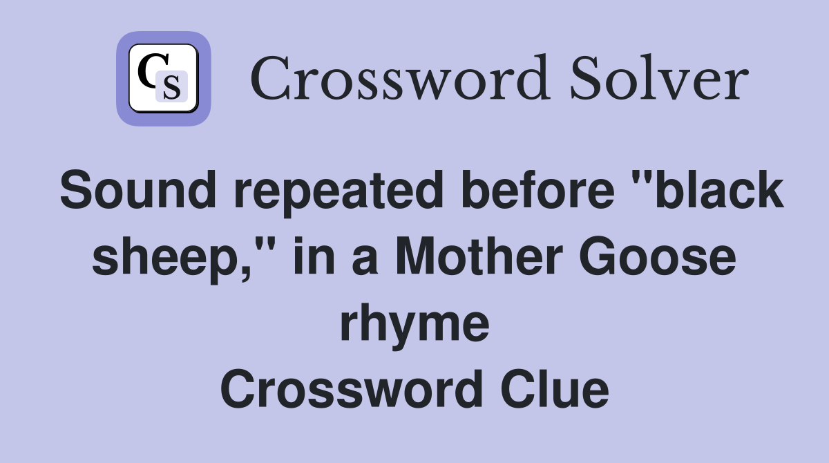 Sound repeated before "black sheep," in a Mother Goose rhyme Crossword Clue