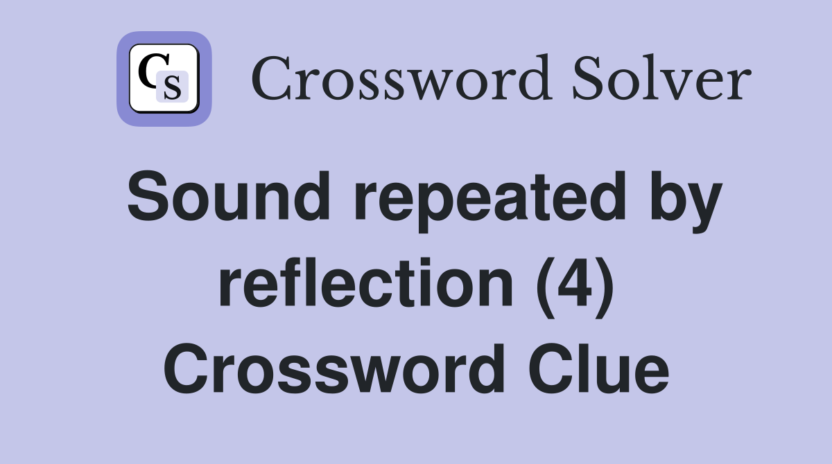 Sound repeated by reflection (4) Crossword Clue