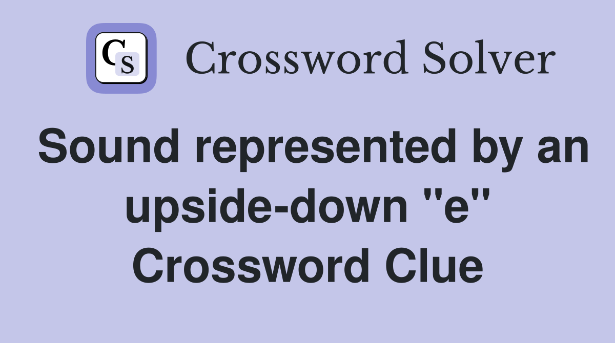 Sound represented by an upside-down "e" Crossword Clue
