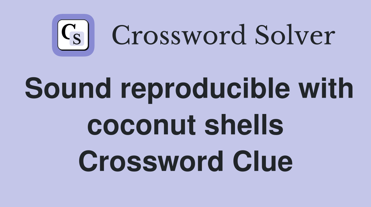 Sound reproducible with coconut shells Crossword Clue