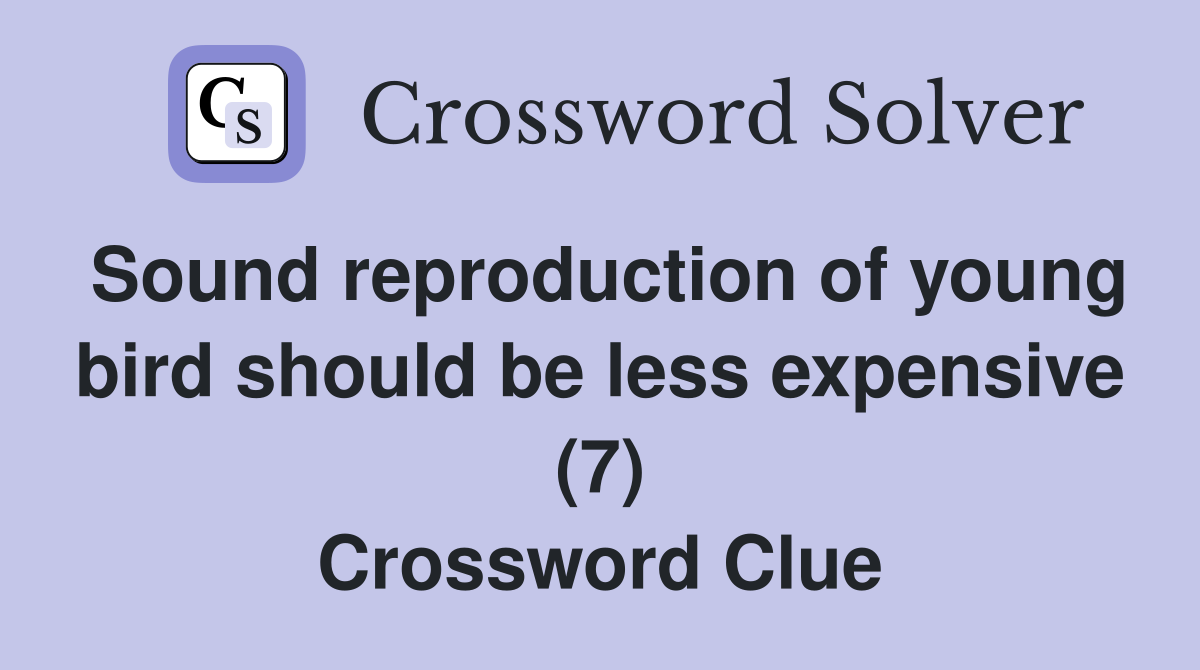Sound reproduction of young bird should be less expensive (7) Crossword Clue
