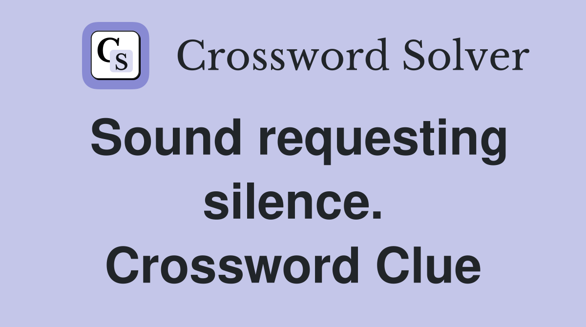 Sound requesting silence. Crossword Clue