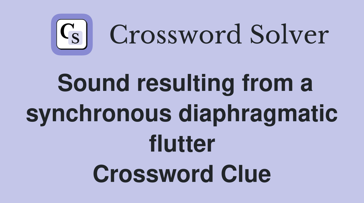 Sound resulting from a synchronous diaphragmatic flutter Crossword Clue
