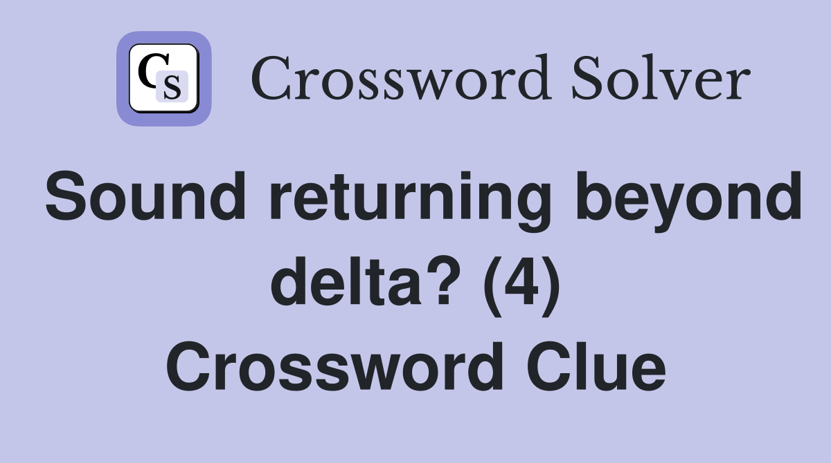 Sound returning beyond delta? (4) Crossword Clue
