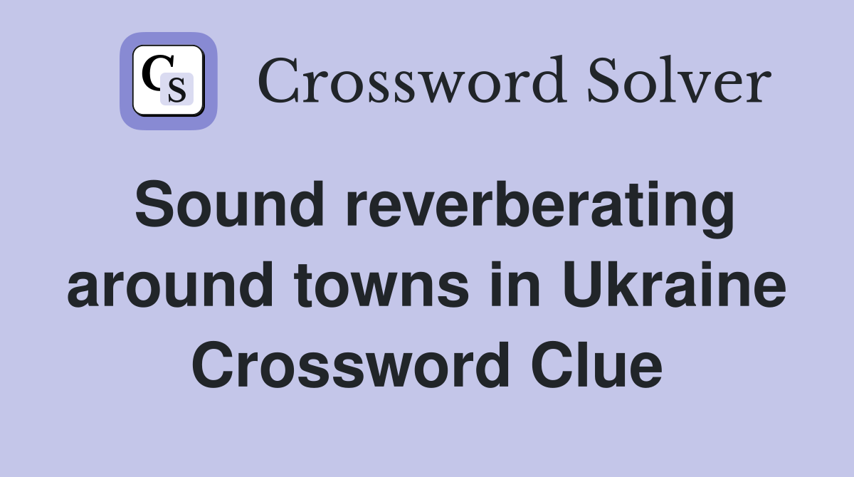 Sound reverberating around towns in Ukraine Crossword Clue