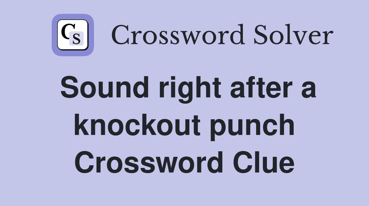Sound right after a knockout punch Crossword Clue