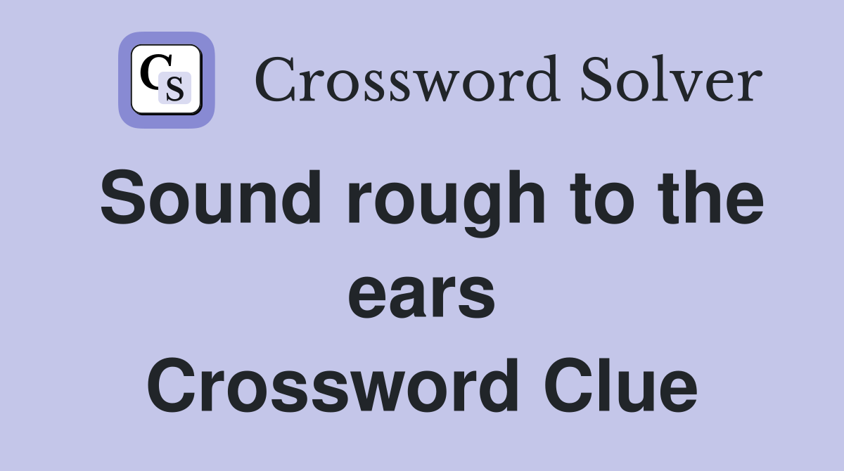 Sound rough to the ears Crossword Clue