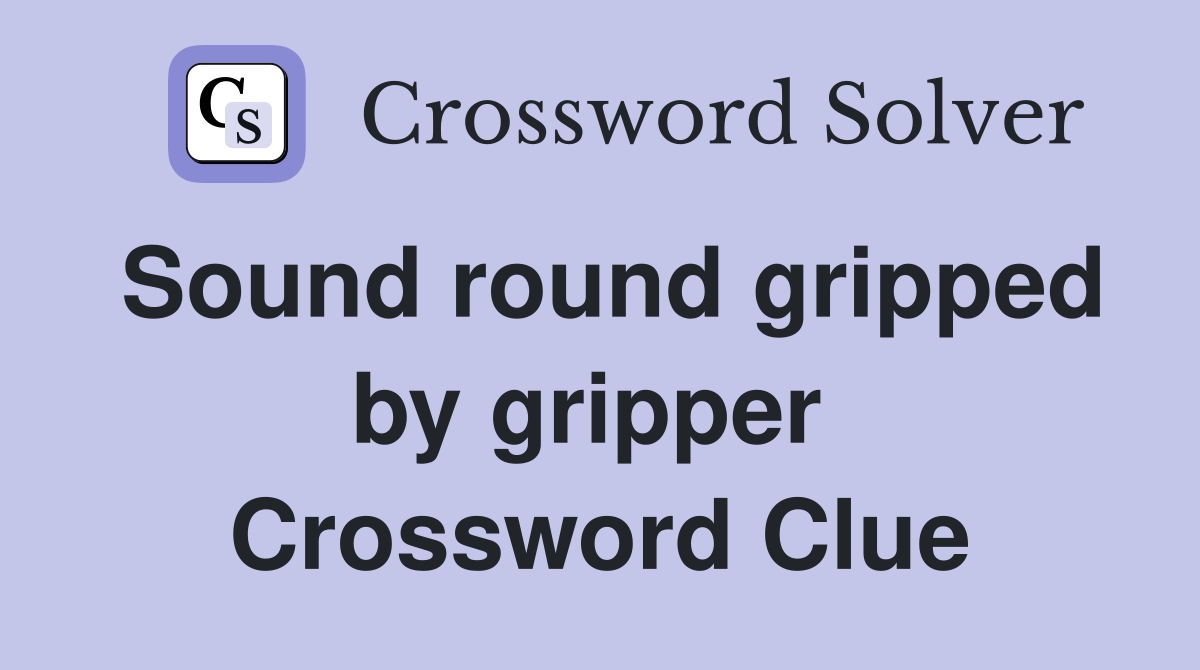 Sound round gripped by gripper  Crossword Clue