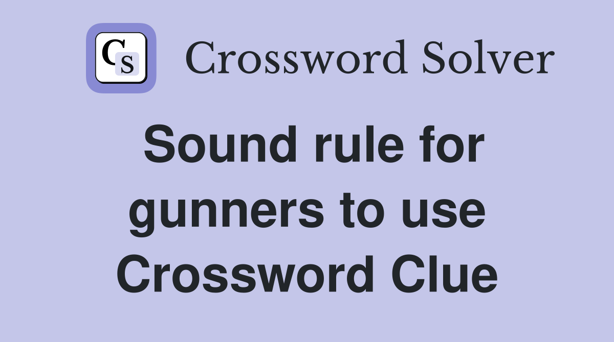 Sound rule for gunners to use Crossword Clue