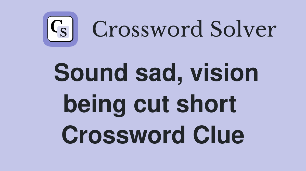 Sound sad, vision being cut short  Crossword Clue