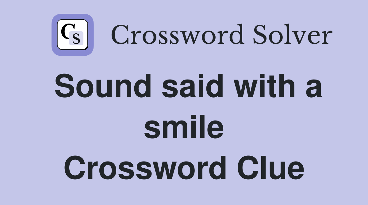 Sound said with a smile Crossword Clue