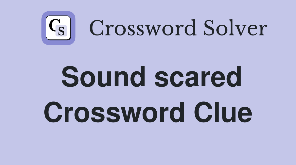 Sound scared Crossword Clue