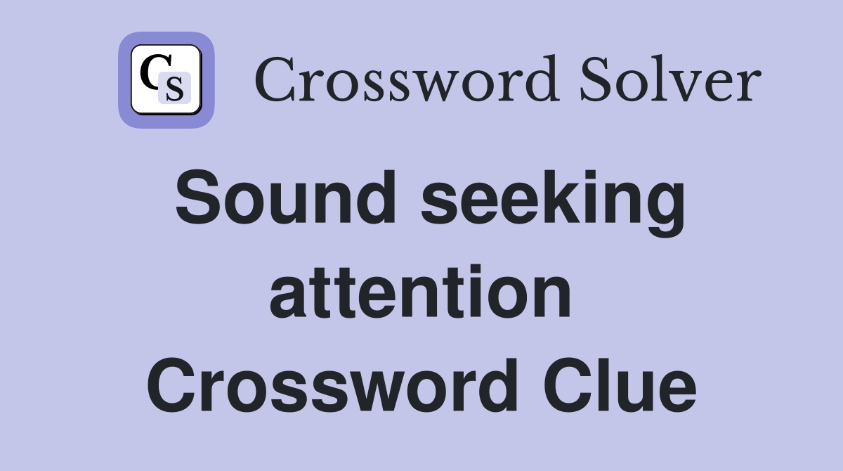 Sound seeking attention Crossword Clue