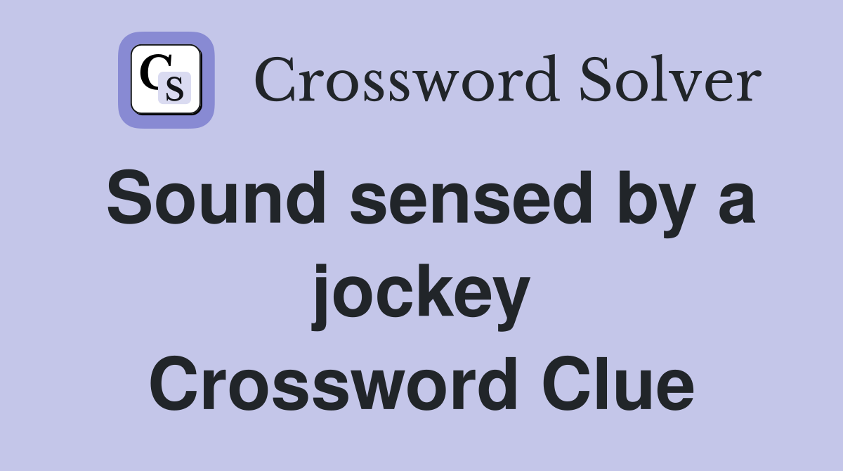 Sound sensed by a jockey Crossword Clue