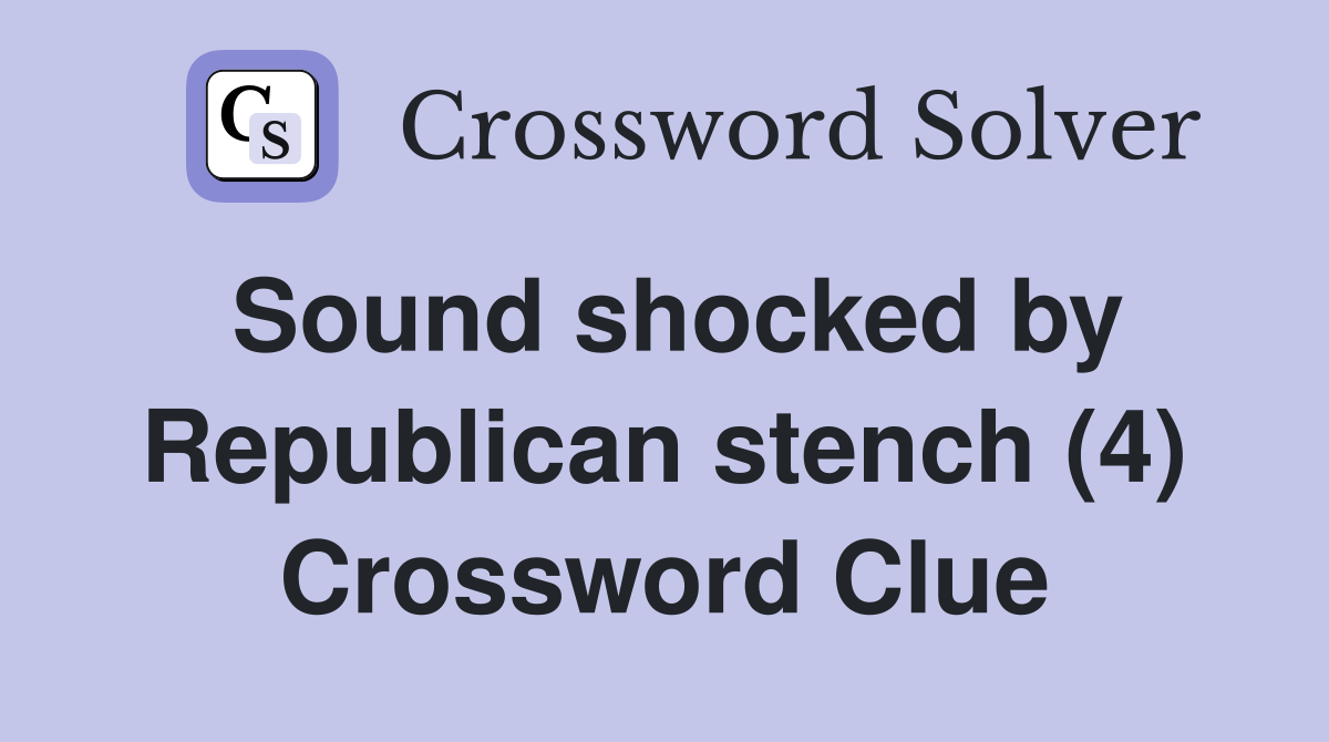 Sound shocked by Republican stench (4) Crossword Clue