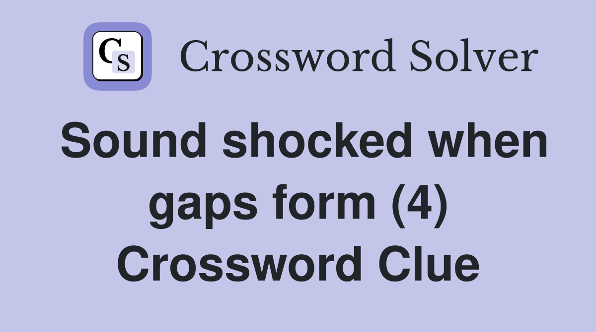 Sound shocked when gaps form (4) Crossword Clue