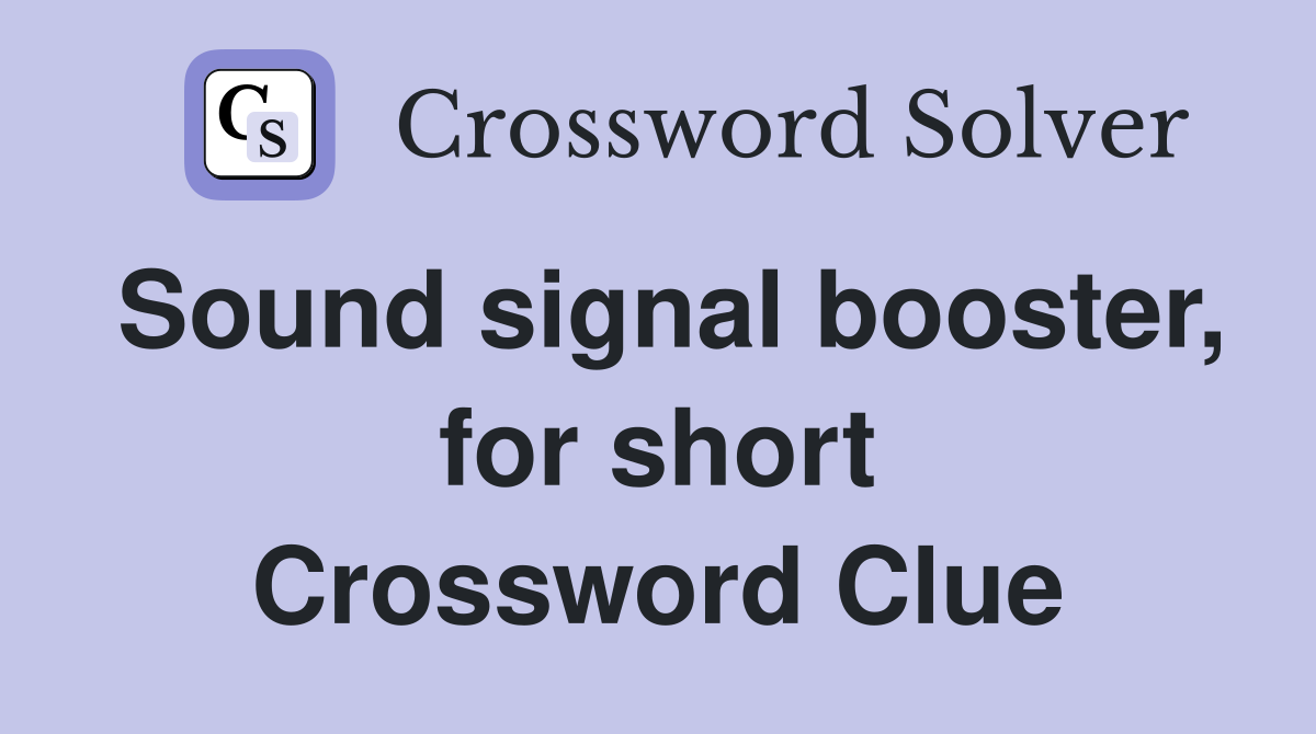 Sound signal booster, for short Crossword Clue