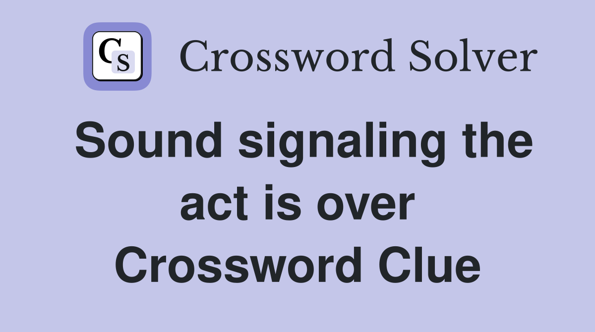 Sound signaling the act is over Crossword Clue