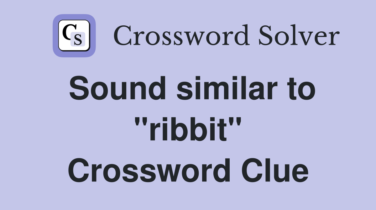 Sound similar to "ribbit" Crossword Clue