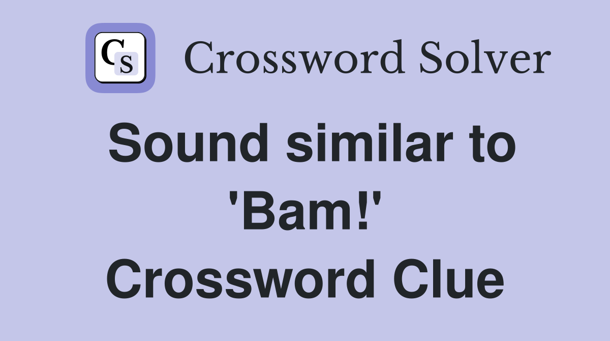 Sound similar to 'Bam!' Crossword Clue