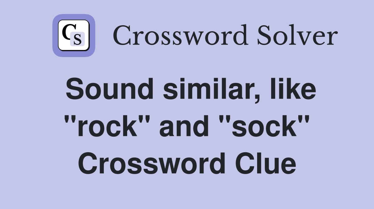 Sound similar, like "rock" and "sock" Crossword Clue