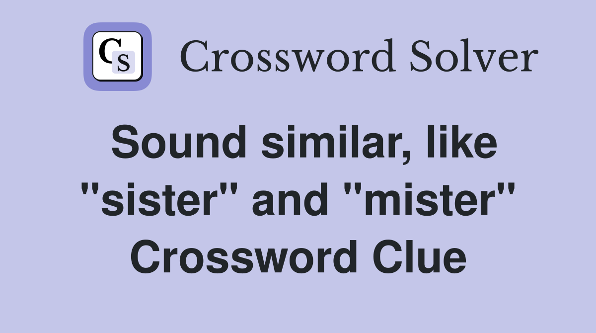 Sound similar, like "sister" and "mister" Crossword Clue