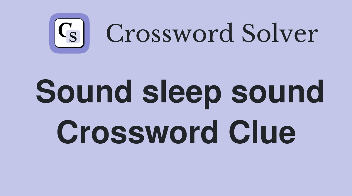 Sound sleep sound Crossword Clue
