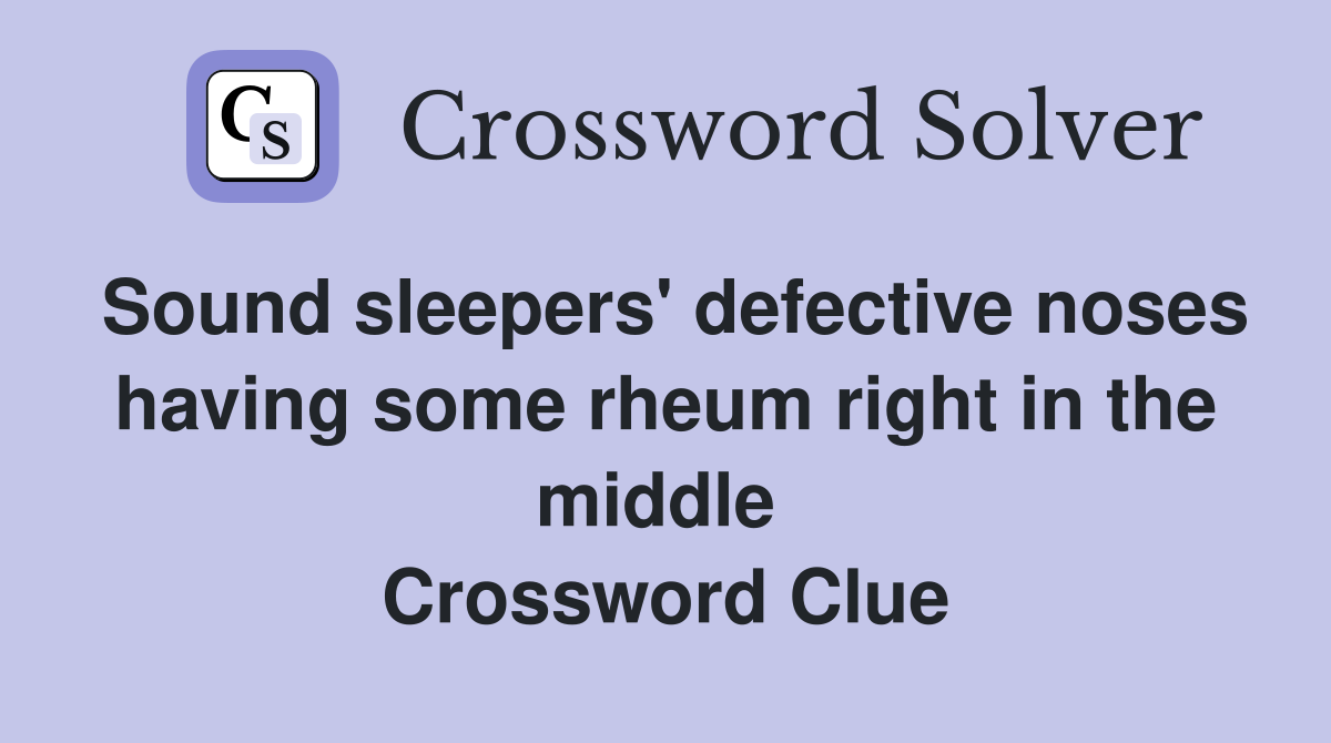 Sound sleepers' defective noses having some rheum right in the middle  Crossword Clue