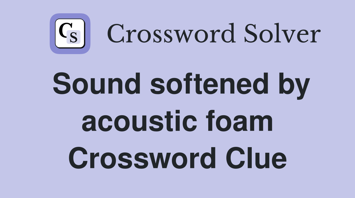 Sound softened by acoustic foam Crossword Clue