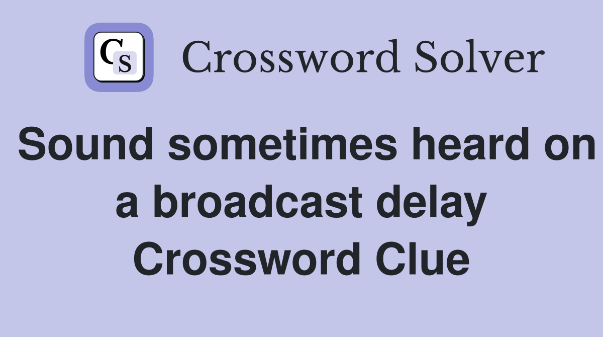 Sound sometimes heard on a broadcast delay Crossword Clue