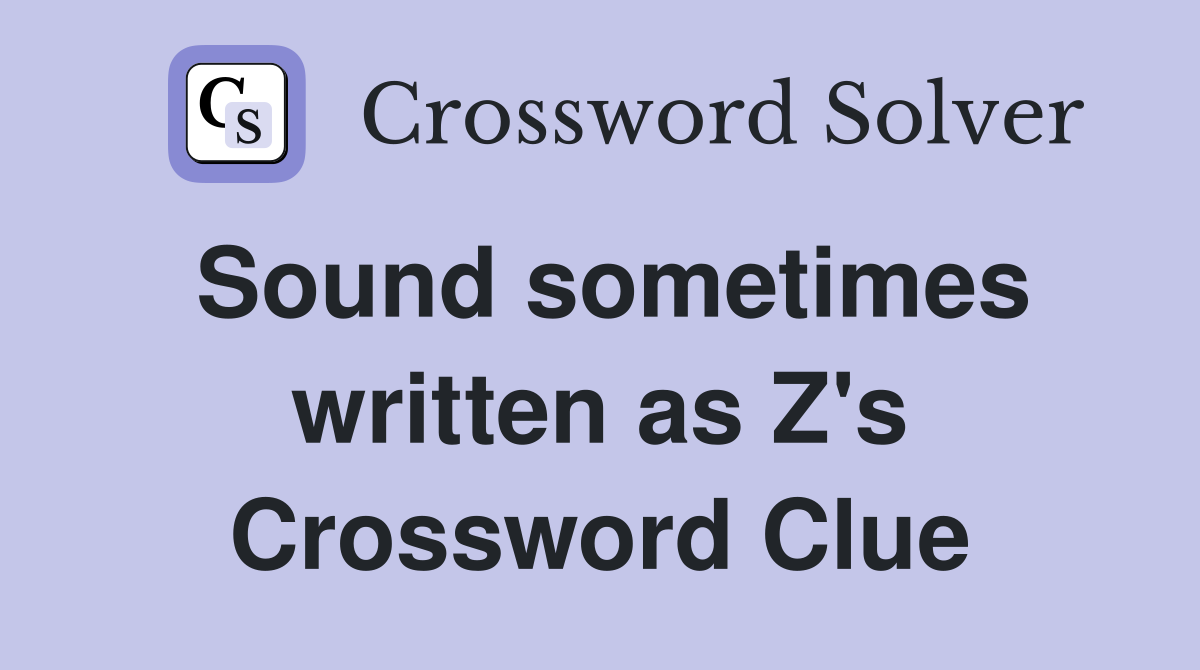 Sound sometimes written as Z's Crossword Clue