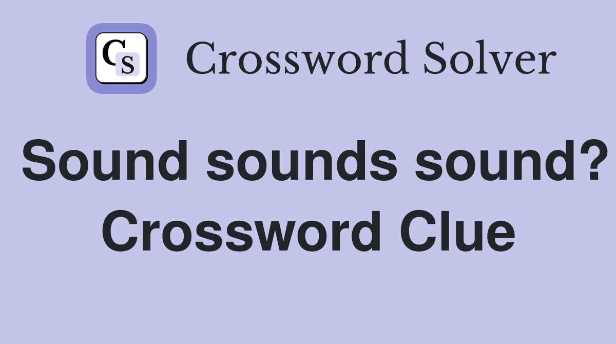 Sound sounds sound? Crossword Clue