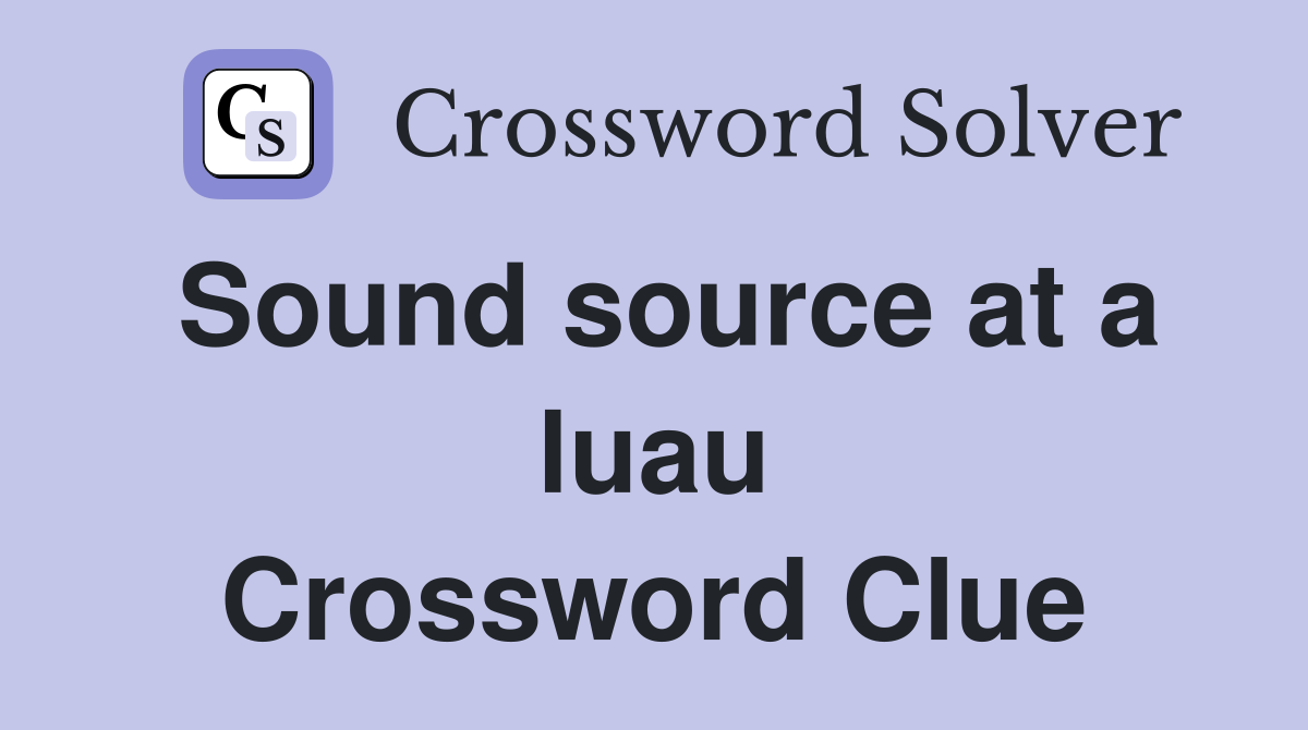 Sound source at a luau Crossword Clue