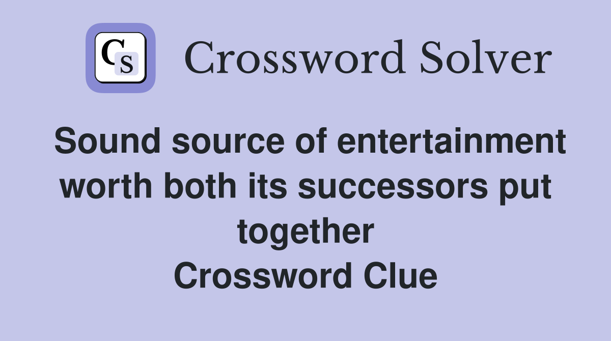 Sound source of entertainment worth both its successors put together Crossword Clue