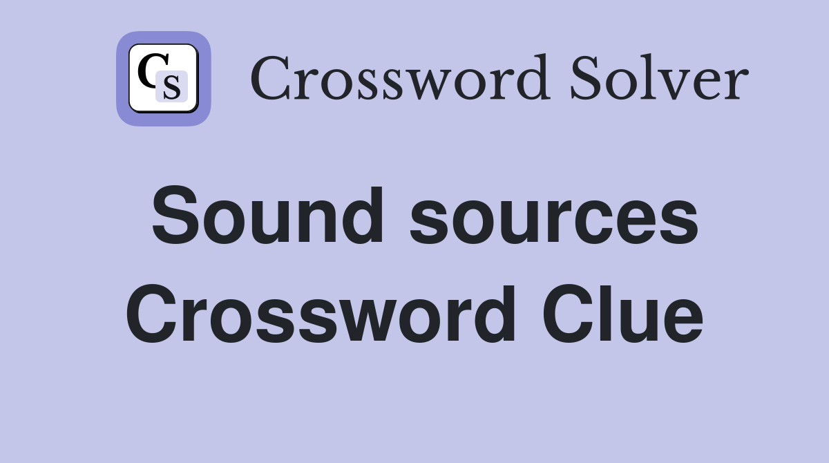Sound sources Crossword Clue