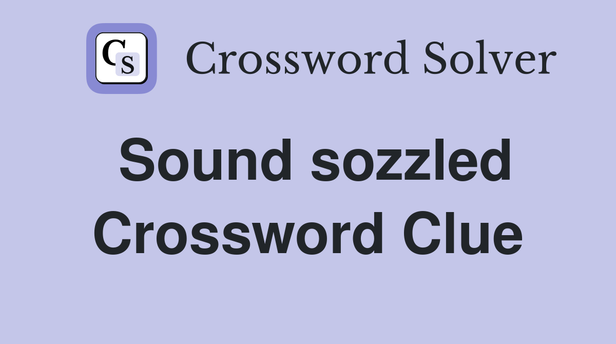 Sound sozzled Crossword Clue