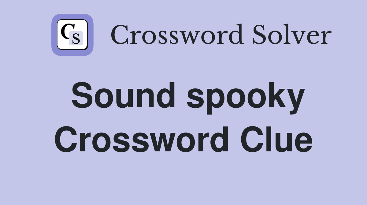 Sound spooky Crossword Clue