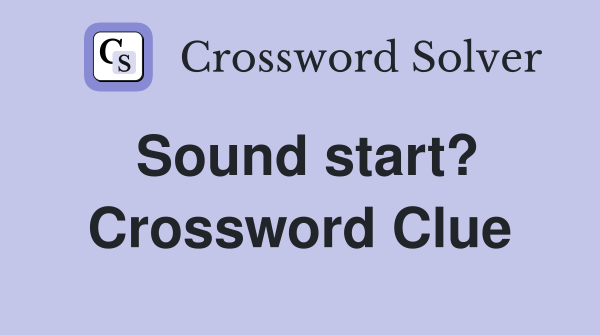 Sound start? Crossword Clue