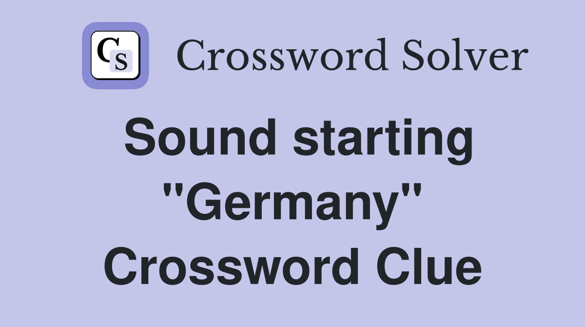 Sound starting "Germany" Crossword Clue