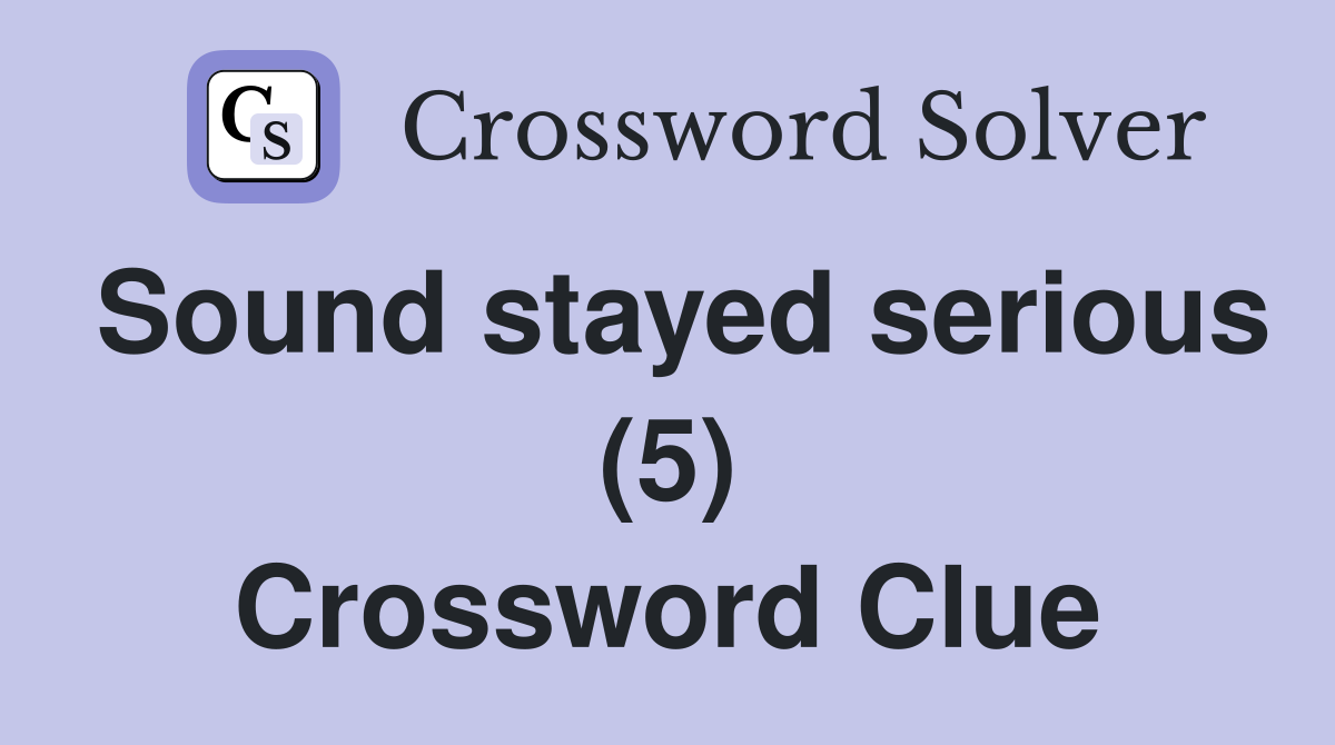 Sound stayed serious (5) Crossword Clue