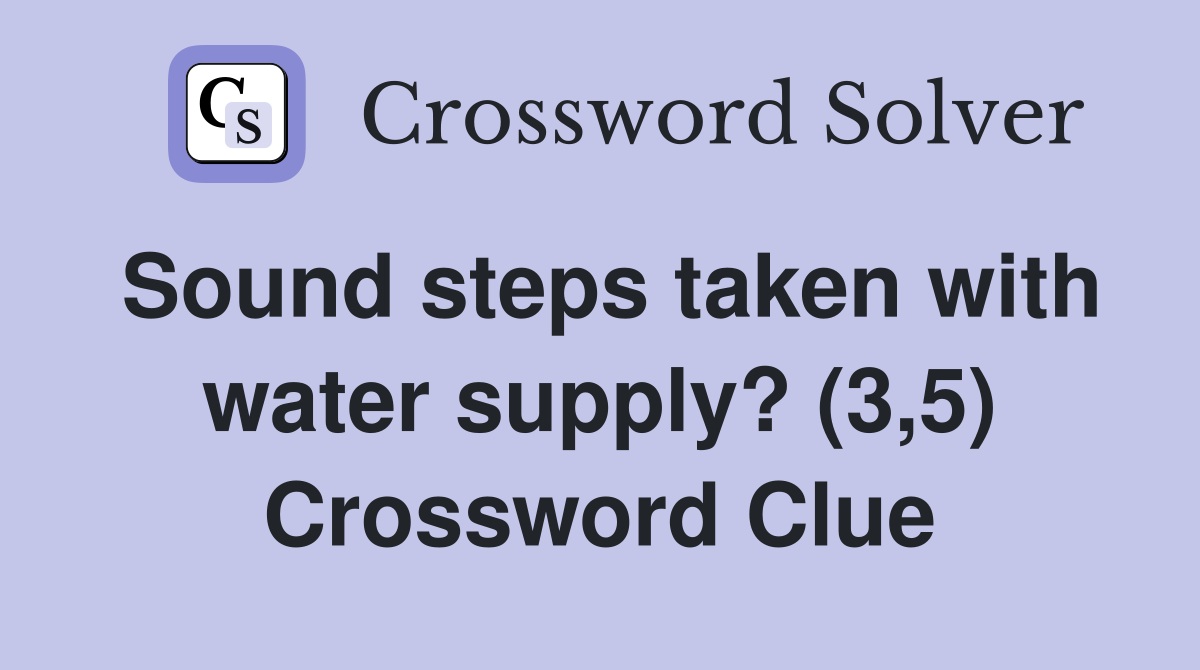 Sound steps taken with water supply? (3,5) Crossword Clue