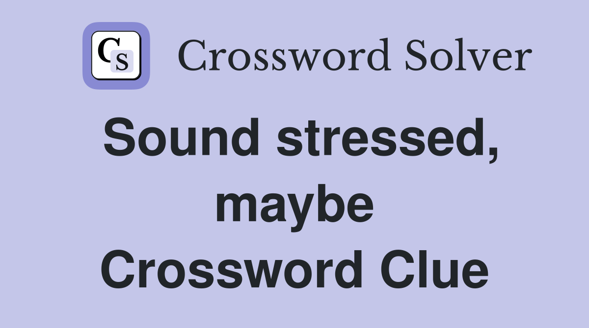 Sound stressed, maybe Crossword Clue