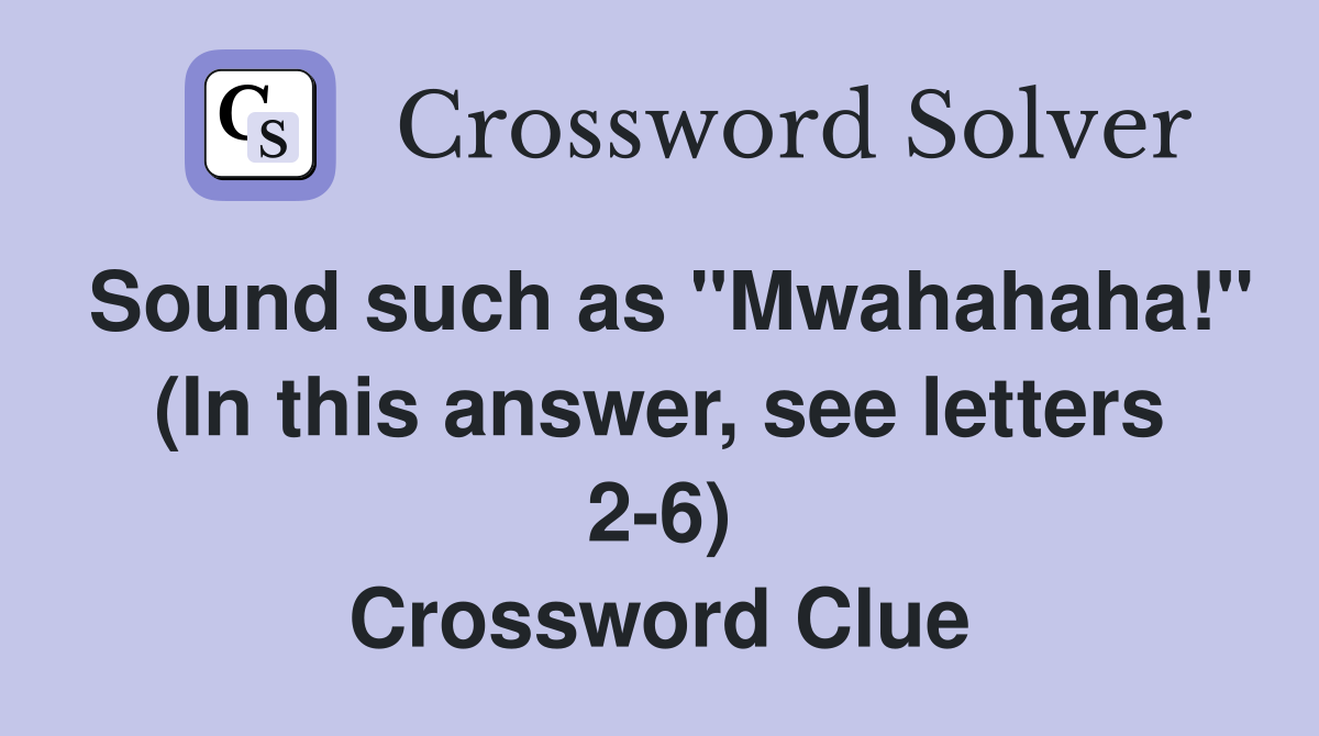 Sound such as "Mwahahaha!" (In this answer, see letters 2-6) Crossword Clue