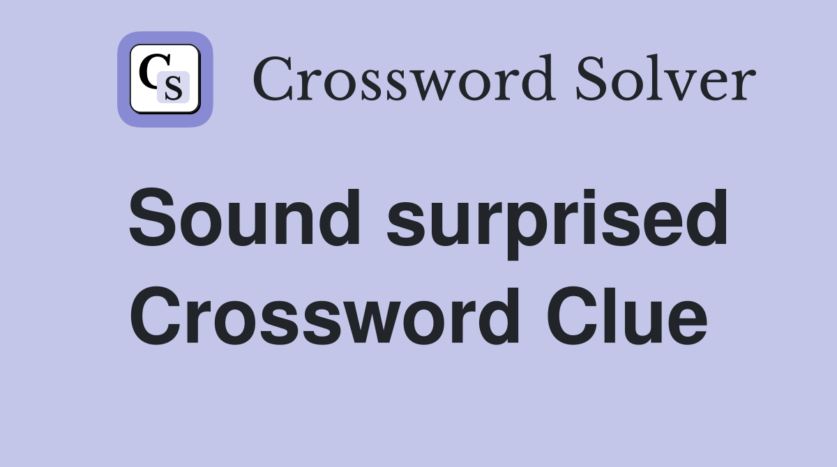 Sound surprised Crossword Clue