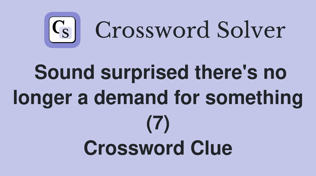 Sound surprised there's no longer a demand for something (7) Crossword Clue