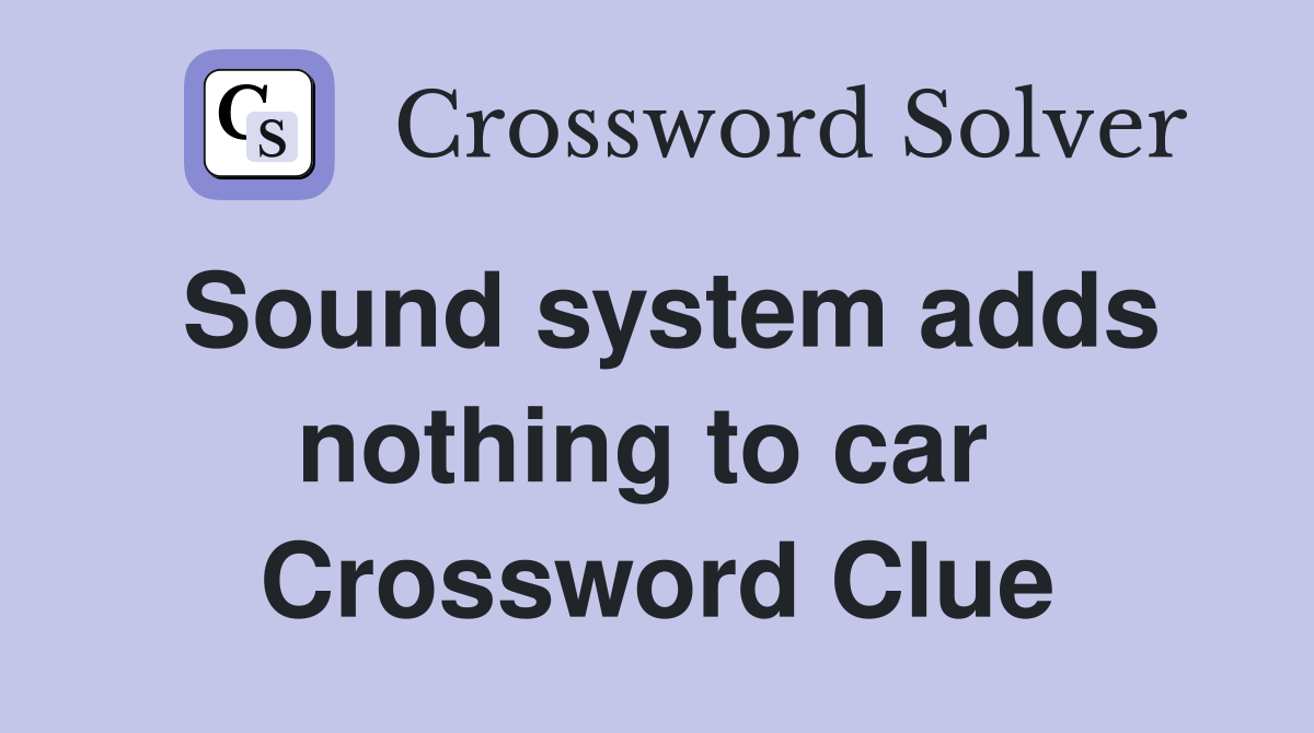Sound system adds nothing to car  Crossword Clue